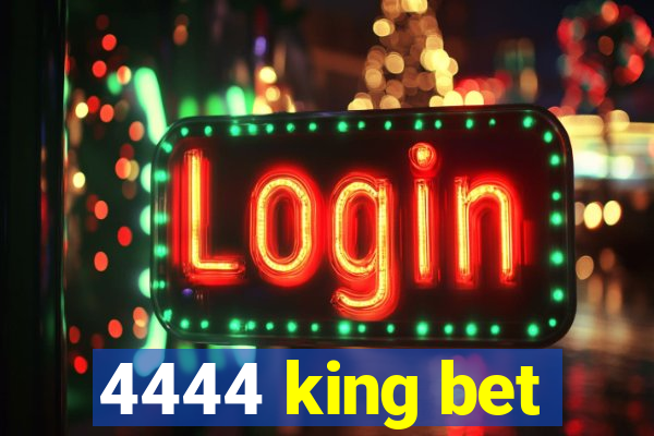 4444 king bet